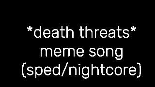 *death threats* meme song (sped/nightcore)