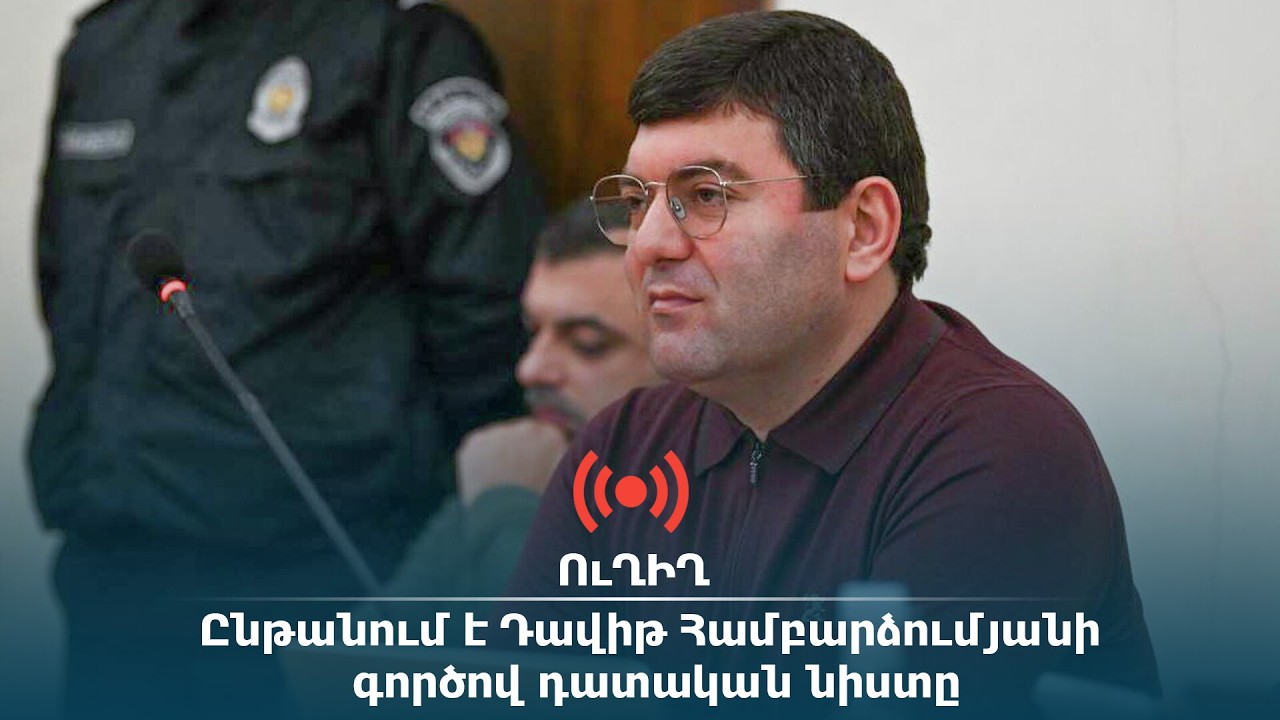 ՈւՂԻՂ․ Ընթանում է Դավիթ Համբարձումյանի գործով դատական նիստը
