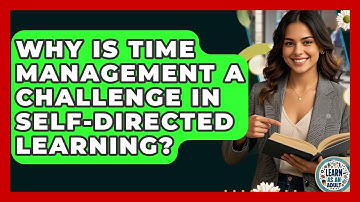 Why Is Time Management A Challenge In Self-directed Learning? - Learn As An Adult