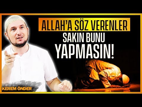 Allah'a söz verenler sakın bunu yapmasın! / Kerem Önder