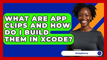 What Are App Clips And How Do I Build Them In Xcode? - Be App Savvy