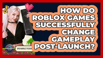 How Do Roblox Games Successfully Change Gameplay Post-launch? - Open World Tycoons