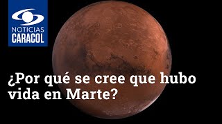 ¿Por qué se cree que hubo vida en Marte?