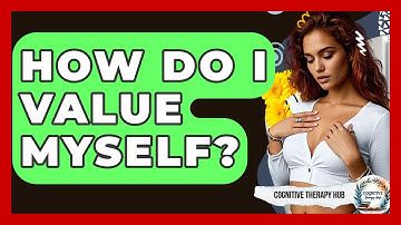How Do I Value Myself? - Cognitive Therapy Hub