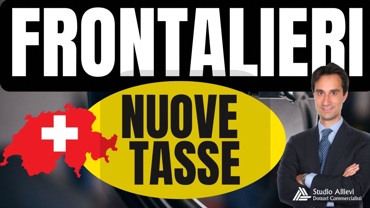 FRONTALIERI SVIZZERA TASSAZIONE e DICHIARAZIONE: cosa cambia nel 2024