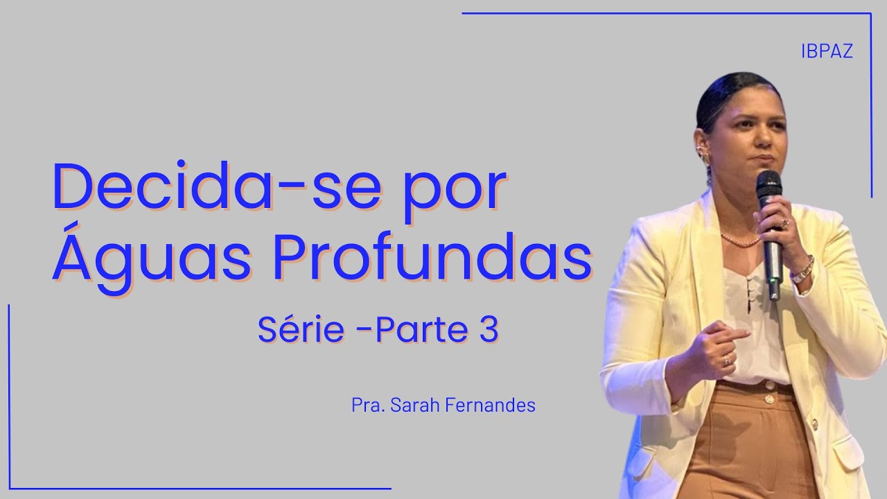 Decida-se por Águas Profundas - Série Parte 3 | Pra. Sarah Fernandes