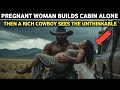 Pregnant Woman Builds Cabin Alone, Then a Rich Cowboy Sees the Unthinkable