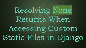 Resolving None Returns When Accessing Custom Static Files in Django