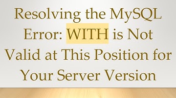 Resolving the MySQL Error: WITH is Not Valid at This Position for Your Server Version