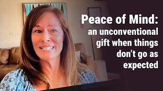 Peace of Mind: An Unconventional Gift When Things Don't Go As Expected | #MiracleMessages