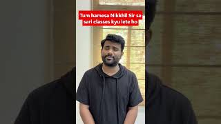 Why does everyone end up buying classes from Nikkhil Sir? 👀