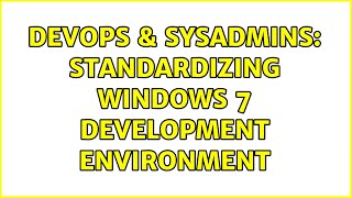 DevOps & SysAdmins: Standardizing windows 7 development environment (2 Solutions!!) Wealth