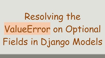 Resolving the ValueError on Optional Fields in Django Models