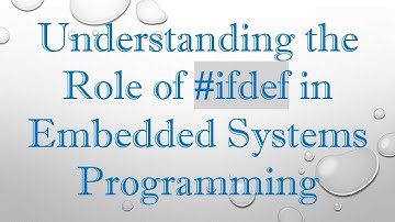 Understanding the Role of # ifdef in Embedded Systems Programming