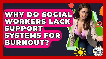 Why Do Social Workers Lack Support Systems For Burnout? - Child Welfare Network