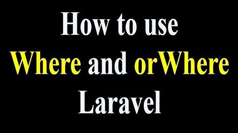 How to use Where and orWhere in Laravel