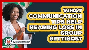 What Communication Tips Help Hearing Loss In Group Settings? - Everyday Hearing Help