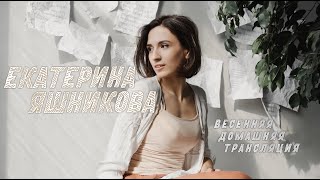 Екатерина Яшникова - весенняя домашняя трансляция