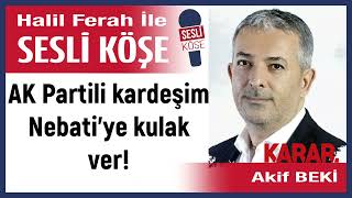 Akif Beki: Ak Partili Kardeşim Nebati’ye Kulak Ver 13/12/22 Halil Ferah Ile Sesli Köşe