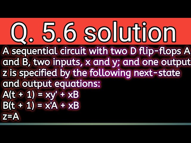 Q 5 6 A Sequential Circuit With Two D Flip Flops A And B Two Inputs X And Y And One Output Z Is Youtube