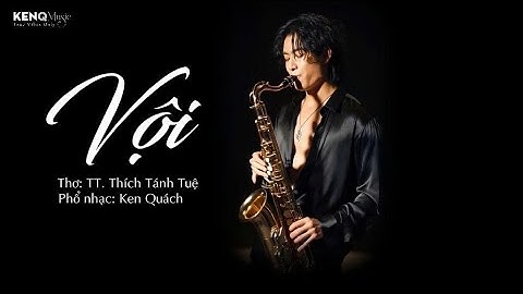 VỘI - Ken Quach | Nhạc Chill Bolero Rumba & Saxophone | Từ thơ của TT. Thích Tánh Tuệ (Như Nhiên)