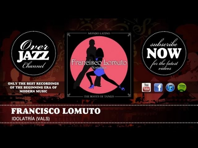 Watch Francisco Lomuto - Idolatría (Vals) (1937) on YouTube Watch Francisco Lomuto - Idolatría (Vals) (1937) on YouTube