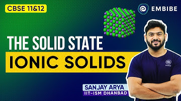 Ionic Solids | The Solid State Chemistry | CBSE Class 12 | Sanjay Arya IIT  | Embibe