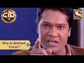 Your Favourite Character | Why Is Abhijeet Cross?  |CID (सीआईडी) | Full Episode