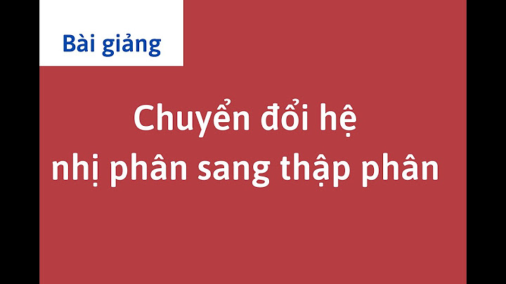 Hướng dẫn chuyển đổi hệ nhị phân sang thập phân