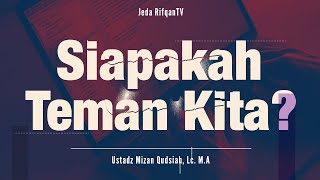 Jeda Rifqan TV: Siapakah Teman Kita - Ustadz Mizan Qudsiah, Lc., M.A