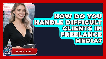How Do You Handle Difficult Clients In Freelance Media? - Media Jobs