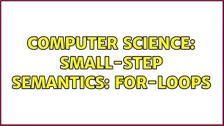 Computer Science: Small-step semantics: for-loops