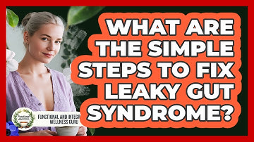 What Are The Simple Steps To Fix Leaky Gut Syndrome? - Functional and Integrative Wellness Guru