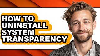 How to Uninstall System Transparency - Easy Guide