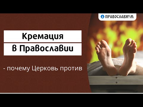 Кремация в Православии - почему Церковь против