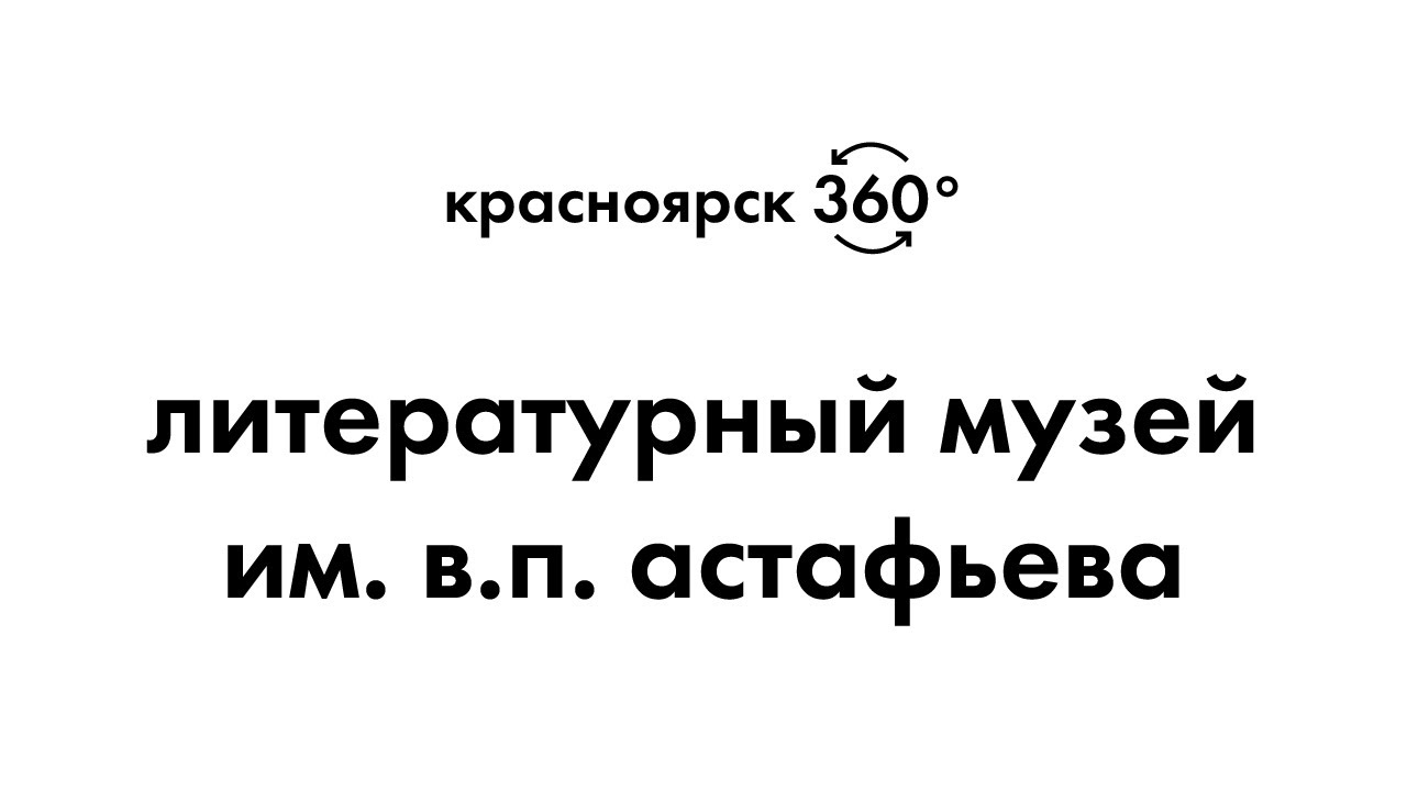 КРАСНОЯРСК 360°. ЛИТЕРАТУРНЫЙ МУЗЕЙ ИМ. В.П. АСТАФЬЕВА