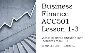 ACC 501 Business Finance Lesson 1 to 3 Short Lectures Mid Term VU Virtual University