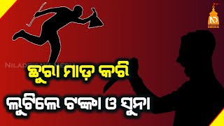 ଛୁରା ମାଡ଼ କରି ଲୁଟିଲେ ଟଙ୍କା ଓ ସୁନ  || Odisha Top News || Latest Odisha News || #niladrisayalive