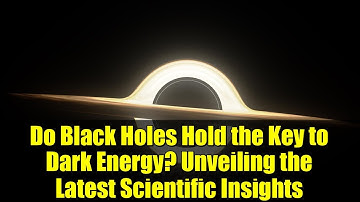 Do Black Holes Hold the Key to Dark Energy? Unveiling the Latest Scientific Insights