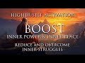 Boost inner power  inner peace  reduce  overcome inner struggles  higherself activation