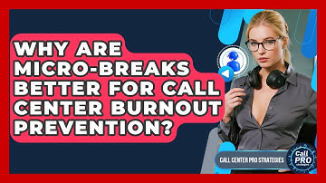 Why Are Micro-breaks Better For Call Center Burnout Prevention? - Call Center Pro Strategies
