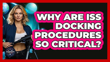Why Are ISS Docking Procedures So Critical? - Astronomy Made Simple