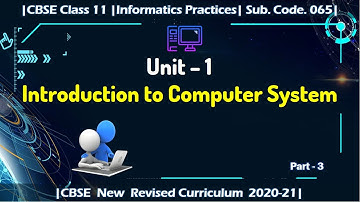 Part - 3 | Unit 1 | Introduction to Computer System | Class 11 | Informatics Practices | IP 065 |