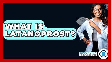 What Is Latanoprost? - Optometry Knowledge Base