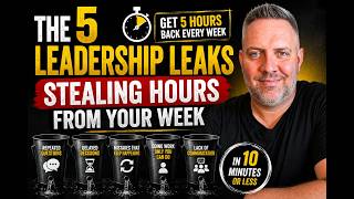 The Five Leadership Leaks Stealing Hours From Your Week