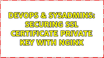 DevOps & SysAdmins: Securing SSL certificate private key with nginx (3 Solutions!!)