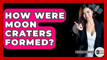 How Were Moon Craters Formed? - Physics Frontier