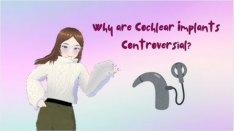 Why are Cochlear Implants Controversial?