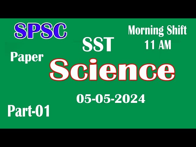 SPSC : SST Science category : Secondary School Teacher paper 05-05-2024: SST Science paper Part - 01 class=