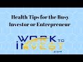 Health Tips for the Busy Investor or Entrepreneur - 20 mintues